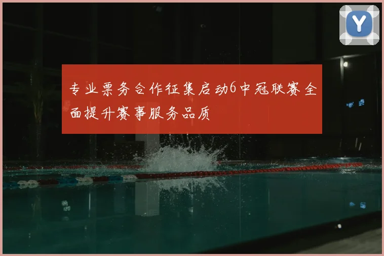 专业票务合作征集启动6中冠联赛全面提升赛事服务品质
