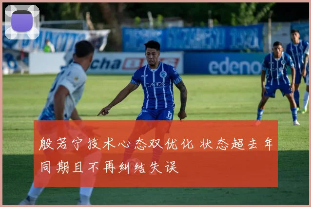 殷若宁技术心态双优化 状态超去年同期且不再纠结失误